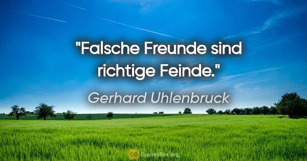 Gerhard Uhlenbruck Zitat: "Falsche Freunde sind richtige Feinde."