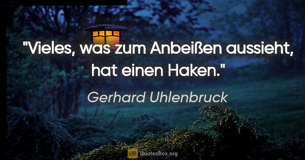 Gerhard Uhlenbruck Zitat: "Vieles, was zum Anbeißen aussieht, hat einen Haken."