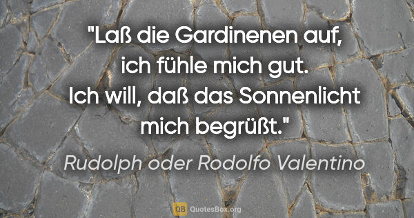 Rudolph oder Rodolfo Valentino Zitat: "Laß die Gardinenen auf, ich fühle mich gut. Ich will, daß das..."