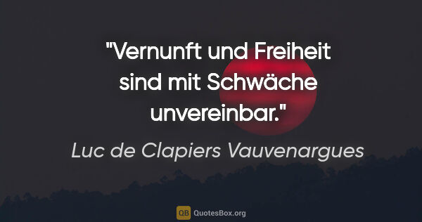 Luc de Clapiers Vauvenargues Zitat: "Vernunft und Freiheit sind mit Schwäche unvereinbar."