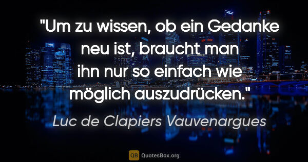 Luc de Clapiers Vauvenargues Zitat: "Um zu wissen, ob ein Gedanke neu ist, braucht man ihn nur so..."