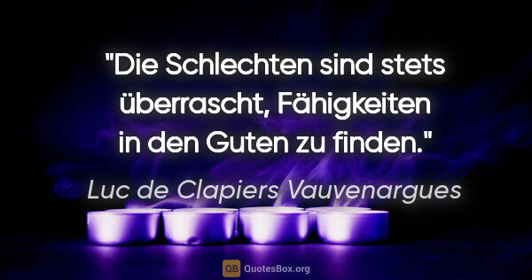 Luc de Clapiers Vauvenargues Zitat: "Die Schlechten sind stets überrascht, Fähigkeiten in den Guten..."