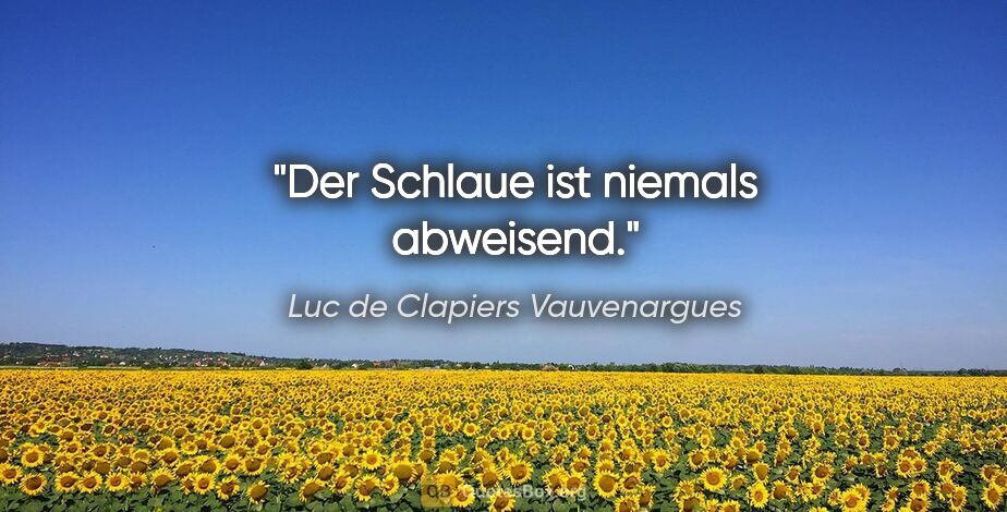 Luc de Clapiers Vauvenargues Zitat: "Der Schlaue ist niemals abweisend."