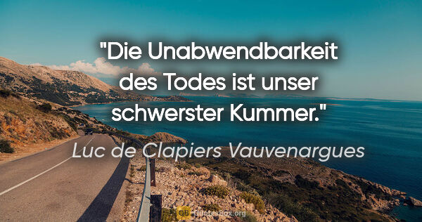 Luc de Clapiers Vauvenargues Zitat: "Die Unabwendbarkeit des Todes ist unser schwerster Kummer."