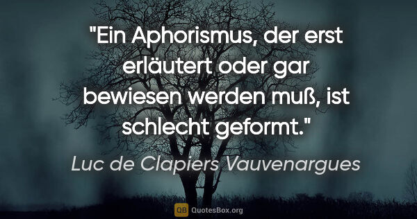 Luc de Clapiers Vauvenargues Zitat: "Ein Aphorismus, der erst erläutert oder gar bewiesen werden..."