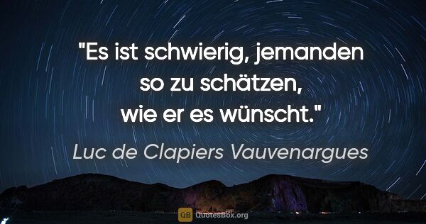 Luc de Clapiers Vauvenargues Zitat: "Es ist schwierig, jemanden so zu schätzen, wie er es wünscht."