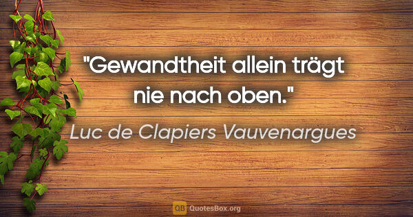 Luc de Clapiers Vauvenargues Zitat: "Gewandtheit allein trägt nie nach oben."