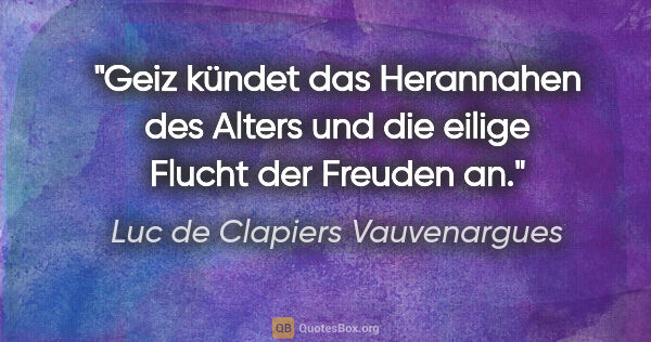 Luc de Clapiers Vauvenargues Zitat: "Geiz kündet das Herannahen des Alters und die eilige Flucht..."