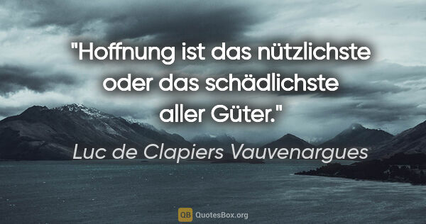 Luc de Clapiers Vauvenargues Zitat: "Hoffnung ist das nützlichste oder das schädlichste aller Güter."