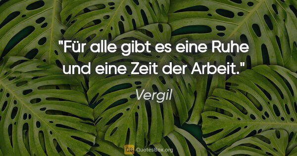 Vergil Zitat: "Für alle gibt es eine Ruhe und eine Zeit der Arbeit."