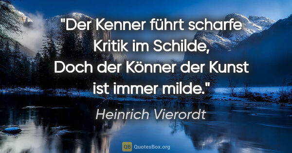 Heinrich Vierordt Zitat: "Der Kenner führt scharfe Kritik im Schilde,
Doch der Könner..."