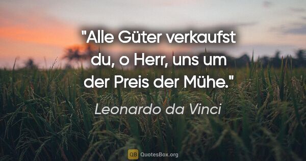 Leonardo da Vinci Zitat: "Alle Güter verkaufst du, o Herr, uns um der Preis der Mühe."