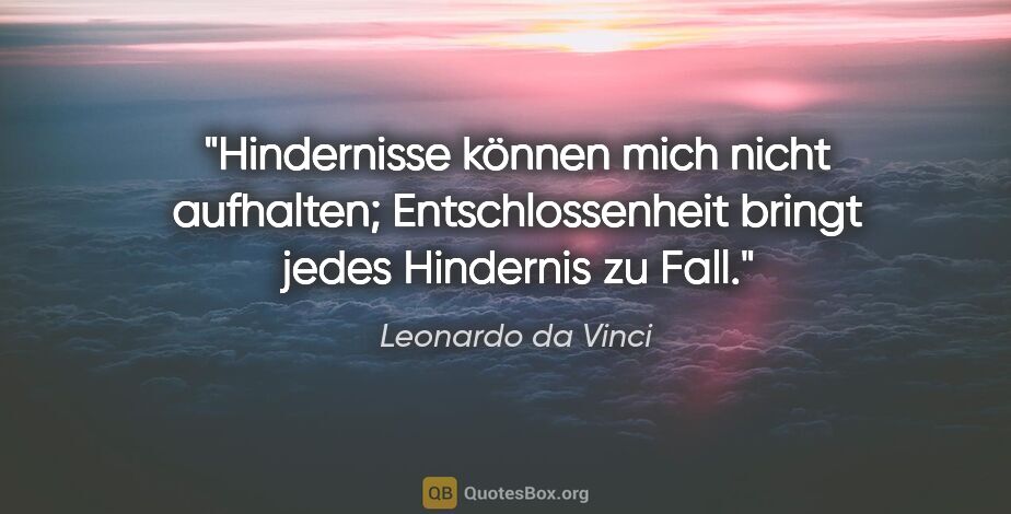Leonardo da Vinci Zitat: "Hindernisse können mich nicht aufhalten; Entschlossenheit..."
