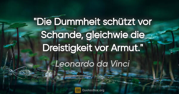 Leonardo da Vinci Zitat: "Die Dummheit schützt vor Schande, gleichwie die Dreistigkeit..."
