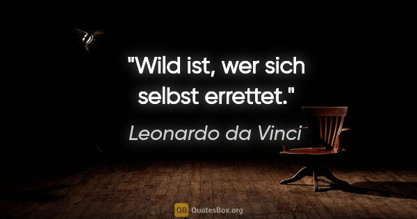 Leonardo da Vinci Zitat: "Wild ist, wer sich selbst errettet."