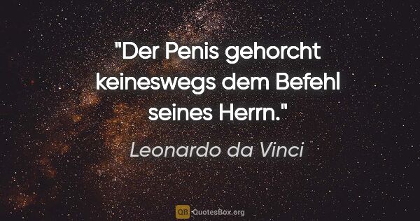 Leonardo da Vinci Zitat: "Der Penis gehorcht keineswegs dem Befehl seines Herrn."