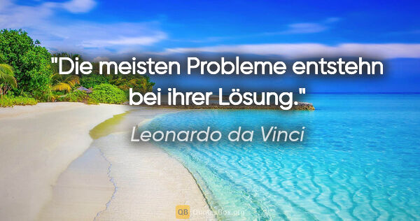 Leonardo da Vinci Zitat: "Die meisten Probleme entstehn bei ihrer Lösung."