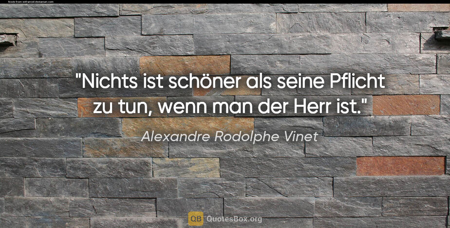Alexandre Rodolphe Vinet Zitat: "Nichts ist schöner als seine Pflicht zu tun, wenn man der Herr..."