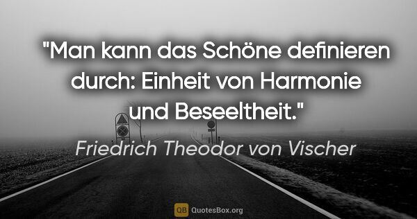 Friedrich Theodor von Vischer Zitat: "Man kann das Schöne definieren durch: Einheit von Harmonie und..."
