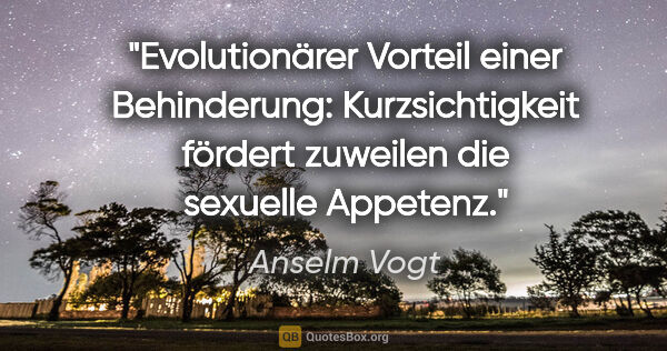 Anselm Vogt Zitat: "Evolutionärer Vorteil einer Behinderung: Kurzsichtigkeit..."