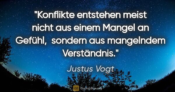 Justus Vogt Zitat: "Konflikte entstehen meist nicht aus einem Mangel an Gefühl,..."