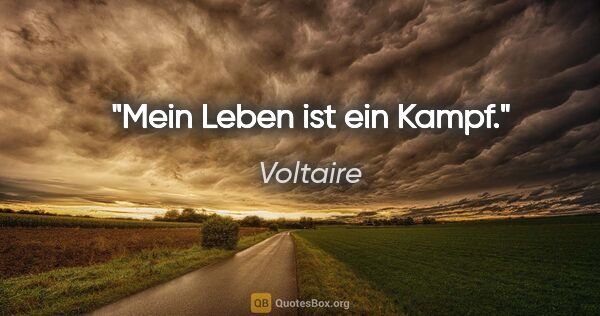 Voltaire Zitat: "Mein Leben ist ein Kampf."