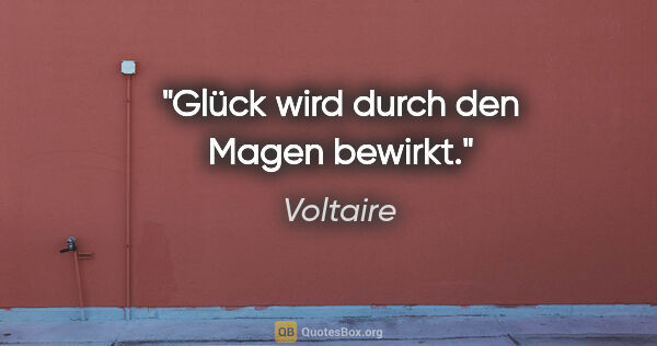 Voltaire Zitat: "Glück wird durch den Magen bewirkt."