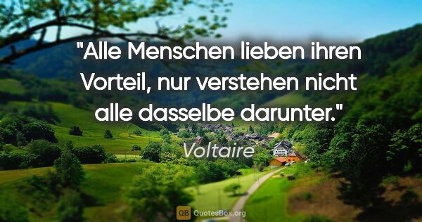 Voltaire Zitat: "Alle Menschen lieben ihren Vorteil, nur verstehen nicht alle..."