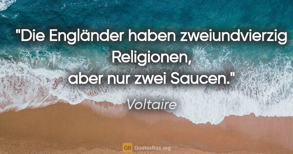 Voltaire Zitat: "Die Engländer haben zweiundvierzig Religionen, aber nur zwei..."