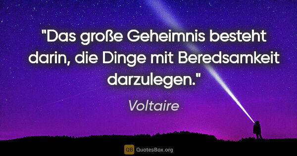 Voltaire Zitat: "Das große Geheimnis besteht darin,
die Dinge mit Beredsamkeit..."