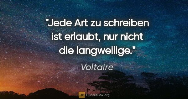 Voltaire Zitat: "Jede Art zu schreiben ist erlaubt,
nur nicht die langweilige."
