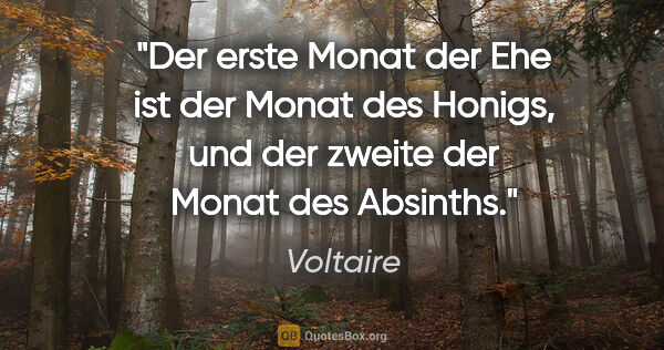 Voltaire Zitat: "Der erste Monat der Ehe ist der Monat des Honigs, und der..."