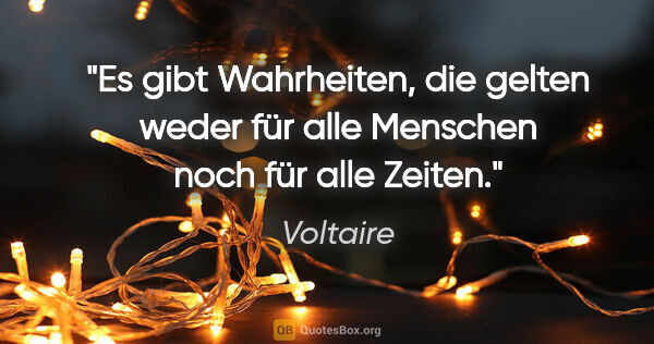 Voltaire Zitat: "Es gibt Wahrheiten, die gelten weder für alle Menschen noch..."