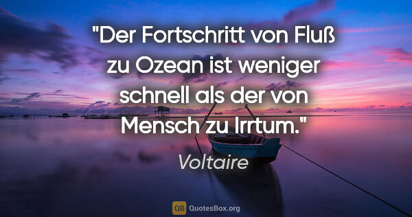 Voltaire Zitat: "Der Fortschritt von Fluß zu Ozean ist weniger schnell als der..."