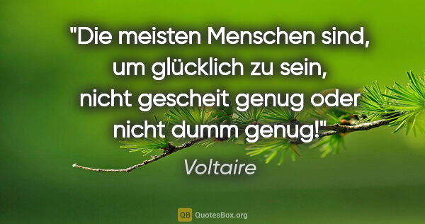 Voltaire Zitat: "Die meisten Menschen sind, um glücklich zu sein,
nicht..."