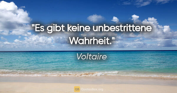Voltaire Zitat: "Es gibt keine unbestrittene Wahrheit."