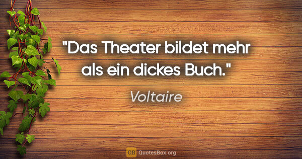 Voltaire Zitat: "Das Theater bildet mehr als ein dickes Buch."