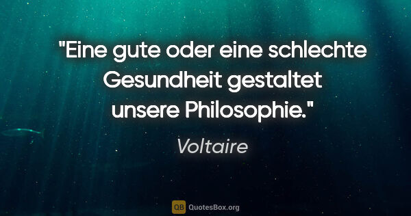 Voltaire Zitat: "Eine gute oder eine schlechte Gesundheit gestaltet unsere..."