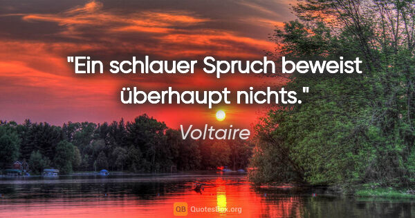 Voltaire Zitat: "Ein schlauer Spruch beweist überhaupt nichts."