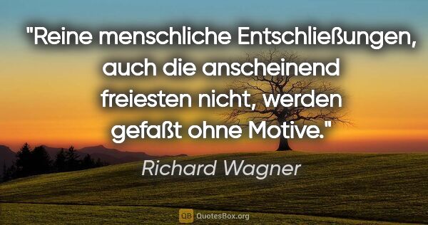 Richard Wagner Zitat: "Reine menschliche Entschließungen, auch die anscheinend..."