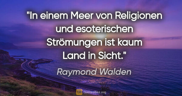 Raymond Walden Zitat: "In einem Meer von Religionen und esoterischen Strömungen ist..."