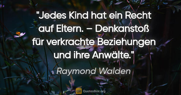 Raymond Walden Zitat: "Jedes Kind hat ein Recht auf Eltern. – Denkanstoß für..."