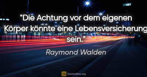 Raymond Walden Zitat: "Die Achtung vor dem eigenen Körper könnte eine..."