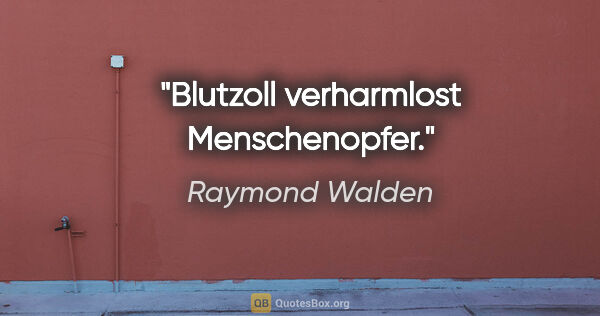 Raymond Walden Zitat: "»Blutzoll« verharmlost Menschenopfer."