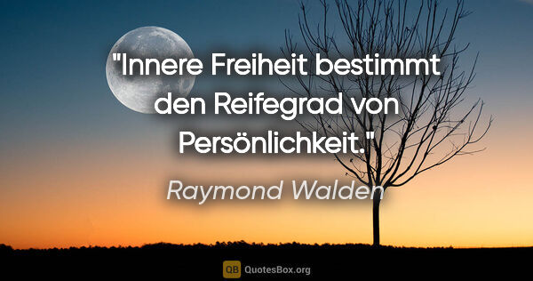 Raymond Walden Zitat: "Innere Freiheit bestimmt den Reifegrad von Persönlichkeit."