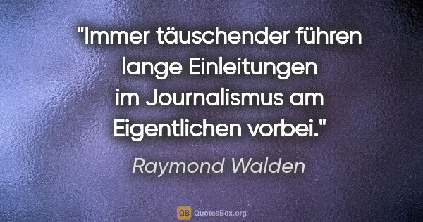 Raymond Walden Zitat: "Immer täuschender führen lange Einleitungen im Journalismus am..."