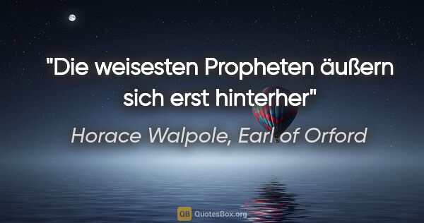 Horace Walpole, Earl of Orford Zitat: "Die weisesten Propheten äußern sich erst hinterher"