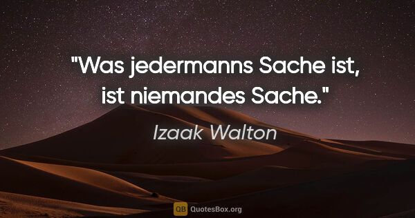 Izaak Walton Zitat: "Was jedermanns Sache ist, ist niemandes Sache."