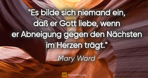 Mary Ward Zitat: "Es bilde sich niemand ein, daß er Gott liebe, wenn er..."