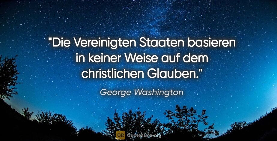 George Washington Zitat: "Die Vereinigten Staaten basieren in keiner Weise auf dem..."